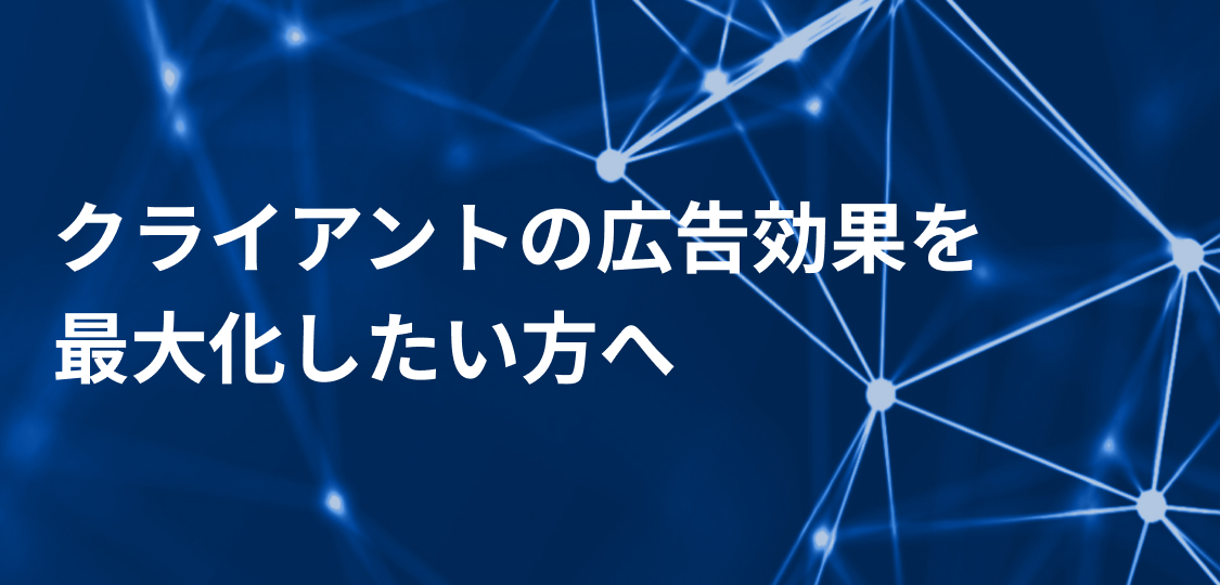 クライアントの広告効果を最大化したい方へ