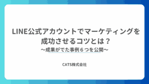 LINE公式アカウントでマーケティングを成功させるコツとは？成果がでた事例6つを公開