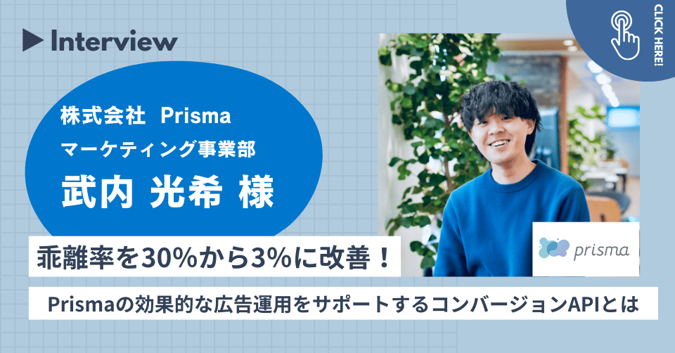 乖離率を30％から3％に改善！
Prismaの効果的な広告運用をサポートするコンバージョンAPIとは