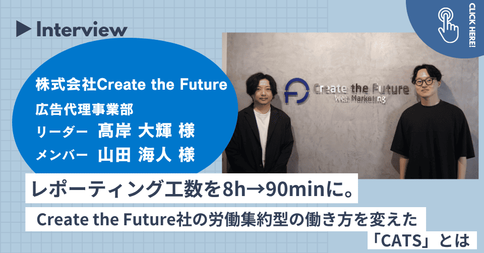 レポーティング工数を8h→90minに。
Create the Future社の労働集約型の働き方を変えた「CATS」とは